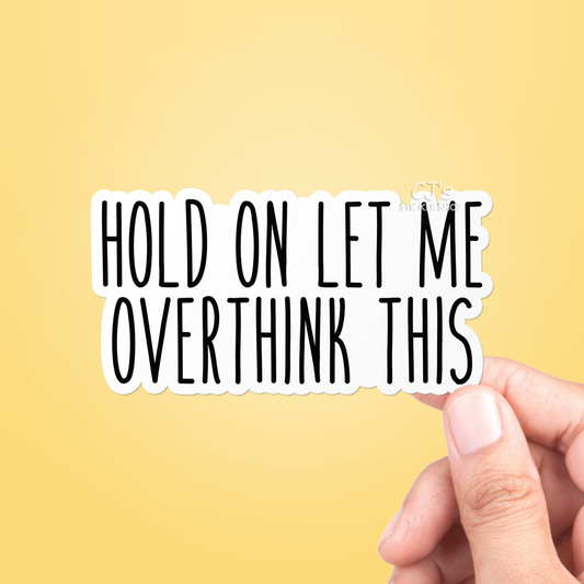 CJ| Hold On Let Me Overthink This Sticker Vinyl Decal