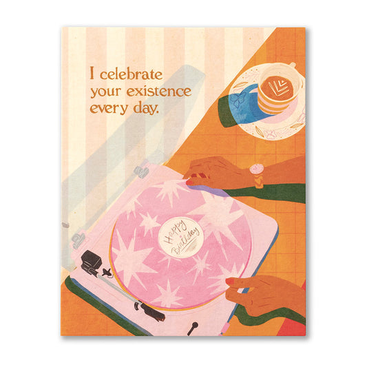 I Celebrate Your Existence Every Day