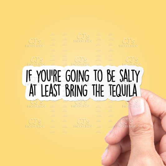 CJ| If You're Going To Be Salty Bring The Tequila